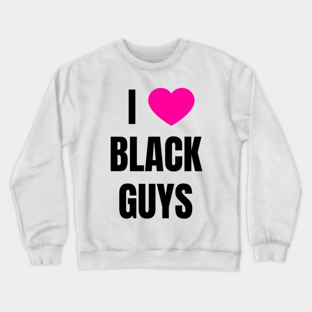 I Love Black Guys Crewneck Sweatshirt by QCult